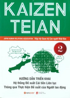 Kaizen Teian – Hướng Dẫn Triển Khai Hệ Thống Đề Xuất Cải Tiến Liên Tục Thông Qua Thực Hiện Đề Xuất Của Người Lao Động (Tập 2)