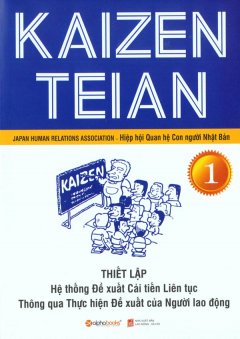 Kaizen Teian – Thiết Lập Hệ Thống Đề Xuất Cải Tiến Liên Tục Thông Qua Thực Hiện Đề Xuất Của Người Lao Động (Tập 1)