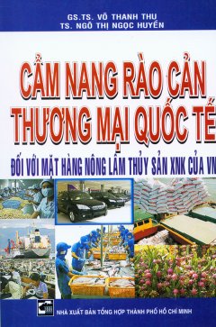 Cẩm Nang Rào Cản Thương Mại Quốc Tế Đối Với Mặt Hàng Nông Lâm Thủy Sản XNK Của Việt Nam
