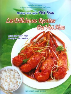 Những Món Ngon Việt Nam – Les Délicieuses Recettes Du Viet Nam (Song Ngữ Pháp – Việt)