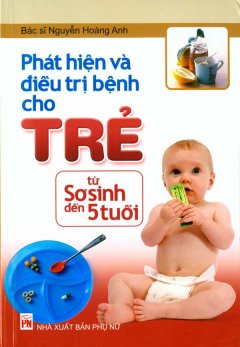 Phát Hiện Và Điều Trị Bệnh Cho Trẻ Từ Sơ Sinh Đến 5 Tuổi