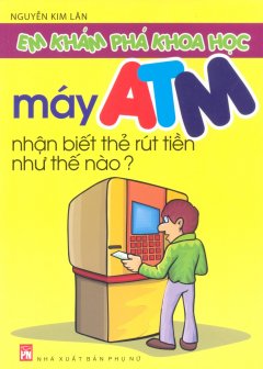 Em Khám Phá Khoa Học – Máy ATM Nhận Biết Thẻ Rút Tiền Như Thế Nào?