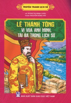 Truyện Tranh Lịch Sử: Lê Thánh Tông – Vị Vua Anh Minh, Tài Ba Trong Lịch Sử