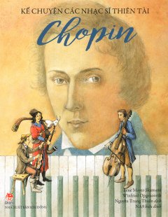 Kể Chuyện Các Nhạc Sĩ Thiên Tài – Chopin