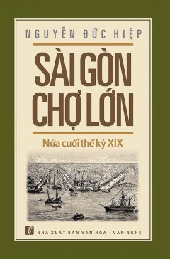 Sài Gòn – Chợ Lớn Nửa Cuối Thế Kỷ XIX