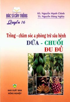 Bác Sĩ Cây Trồng – Quyển 16: Trồng – Chăm Sóc & Phòng Trừ Sâu Bệnh Dứa – Chuối – Đu Đủ