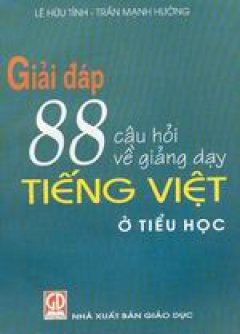 Giải đáp 88 câu hỏi về giảng dạy Tiếng Việt ở Tiểu học