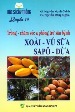 Bác Sĩ Cây Trồng – Quyển 14: Trồng – Chăm Sóc & Phòng Trừ Sâu Bệnh Xoài – Vú Sữa – Sapô – Dừa