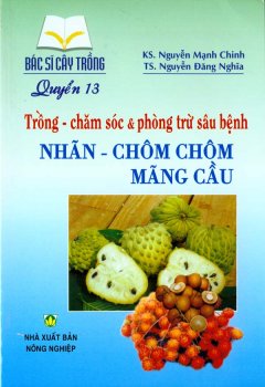 Bác Sĩ Cây Trồng – Quyển 13: Trồng – Chăm Sóc & Phòng Trừ Sâu Bệnh Nhãn – Chôm Chôm – Mãng Cầu