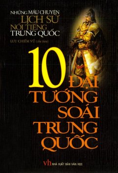 10 Đại Tướng Soái Trung Quốc – Những Mẩu Chuyện Lịch Sử Nổi Tiếng Trung Quốc