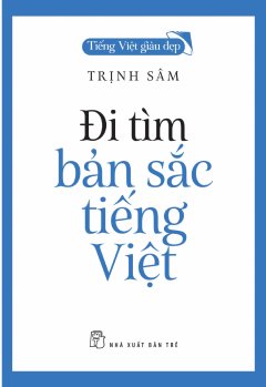 Đi Tìm Bản Sắc Tiếng Việt (Tái Bản 2018)