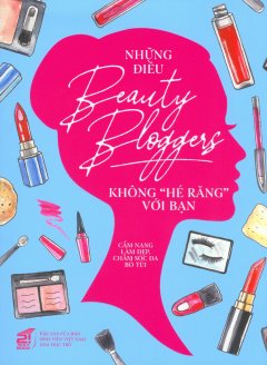 Những Điều Beauty Bloggers Không ”Hé Răng” Với Bạn