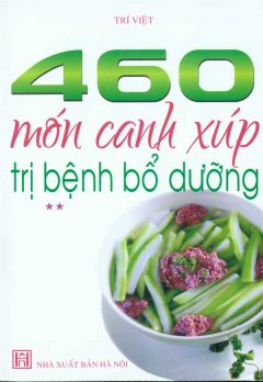 460 Món Canh Xúp Trị Bệnh Bổ Dưỡng (Tập 2)