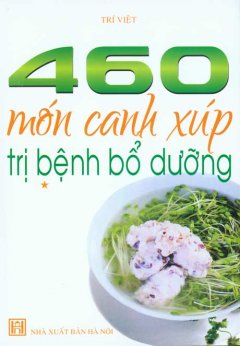 460 Món Canh Xúp Trị Bệnh Bổ Dưỡng (Tập 1)