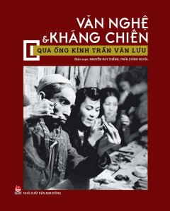 Văn Nghệ & Kháng Chiến Qua Ống Kính Trần Văn Lưu