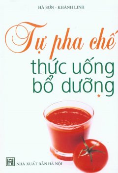 Tự Pha Chế Thức Uống Bổ Dưỡng (Tập 1)