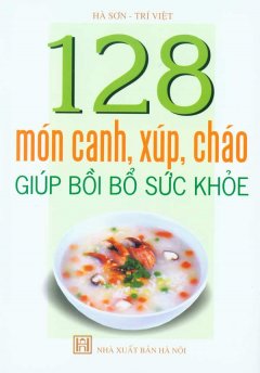 128 Món Canh, Xúp, Cháo Giúp Bồi Bổ Sức Khỏe