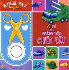 Khéo Tay Hay Làm – Vũ Khí Và Phương Tiện Chiến Đấu