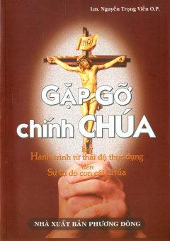 Gặp Gỡ Chính Chúa – Hay Hành Trình Từ Thái Độ Thực Dụng Đến Sự Tự Do Con Cái Chúa