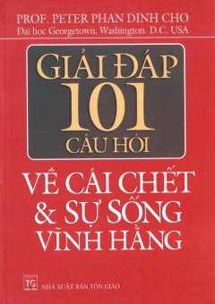 Giải Đáp 101 Câu Hỏi Về Cái Chết Và Sự Sống Vĩnh Hằng