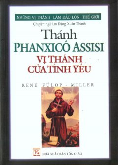 Những Vị Thánh Làm Đảo Lộn Thế Giới – Thánh Phanxicô Assisi Vị Thánh Của Tình Yêu