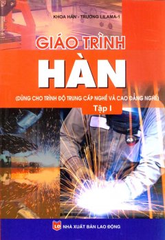 Giáo Trình Nghề Hàn (Dùng Cho Trình Độ Trung Cấp Nghề Và Cao Đẳng Nghề ) – Tập 1