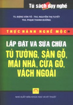 Thực Hành Nghề Mộc – Lắp Đặt Và Sửa Chữa Tủ Tường, Sàn Gỗ, Mái Nhà, Cửa Gỗ, Vách Ngoài