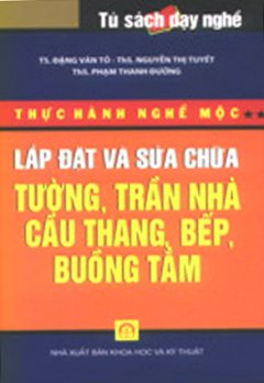 Thực Hành Nghề Mộc – Lắp Đặt Và Sữa Chữa Tường, Trần Nhà, Cầu Thang, Bếp, Buồng Tắm