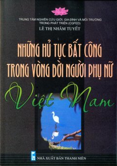 Những Hủ Tục Bất Công Trong Vòng Đời Người Phụ Nữ Việt Nam