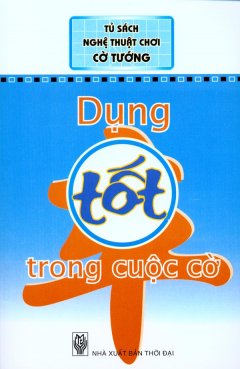 Tủ Sách Nghệ Thuật Chơi Cờ Tướng – Dụng Tốt Trong Cuộc Cờ