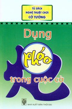 Tủ Sách Nghệ Thuật Chơi Cờ Tướng – Dụng Pháo Trong Cuộc Cờ