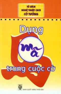 Tủ Sách Nghệ Thuật Chơi Cờ Tướng – Dụng Mã Trong Cuộc Cờ