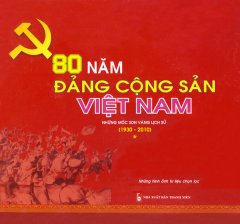 80 Năm Đảng Cộng Sản Việt Nam Những Mốc Son Vàng Lịch Sử (1930 – 2010) – Tập 1