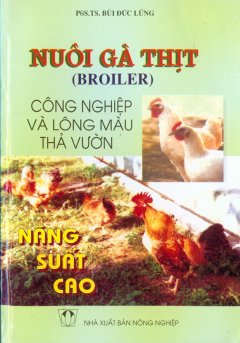 Nuôi Gà Thịt Công Nghiệp Và Lông Màu Thả Vườn Năng Suất Cao