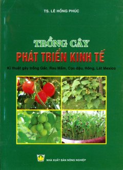 Trồng Cây Phát Triển Kinh Tế – Kỹ Thuật Gây Trồng Gấc, Rau Mầm, Cọc Dậu, Hông, Lát Mexico