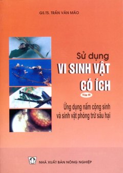 Sử Dụng Vi Sinh Vật Có ích – Tập 2: Ứng Dụng Nấm Cộng Sinh Và Sinh Vật Phòng Trừ Sâu Hại