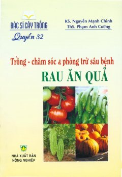 Bác Sĩ Cây Trồng – Quyển 32: Trồng – Chăm Sóc & Phòng Trừ Sâu Bệnh Rau Ăn Quả