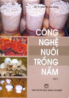 Công Nghệ Nuôi Trồng Nấm – Tập 1