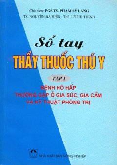 Sổ Tay Thầy Thuốc Thú Y – Tập 1: Bệnh Hô Hấp Thường Gặp Ở Gia Súc, Gia Cầm Và Kỹ Thuật Phòng Trị