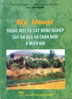 Kỹ Thuật Trồng Một Số Cây Nông Nghiệp Cây Ăn Quả Và Chăn Nuôi Ở Miền Núi