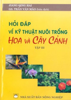 Hỏi Đáp Về Kỹ Thuật Nuôi Trồng Hoa Và Cây Cảnh – Tập 3