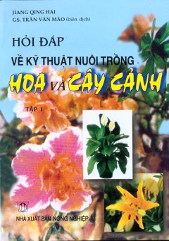 Hỏi Đáp Về Kỹ Thuật Nuôi Trồng Hoa Và Cây Cảnh – Tập 1