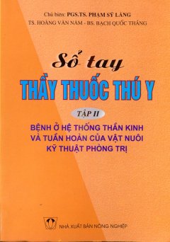 Sổ Tay Thầy Thuốc Thú Y – Tập 2: Bệnh Ở Hệ Thống Thần Kinh Và Tuần Hoàn Của Vật Nuôi Kỹ Thuật Phòng Trị