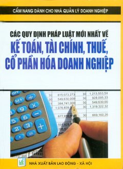 Cẩm Nang Dành Cho Nhà Quản Lý Doanh Nghiệp – Các Quy Định Pháp Luật Mới Nhất Về Kế Toán, Tài Chính, Thuế, Cổ Phần Hóa Doanh Nghiệp