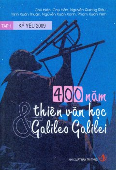 400 Năm Thiên Văn Học Và Galileo Galilei – Tập 1: Kỷ Yếu 2009