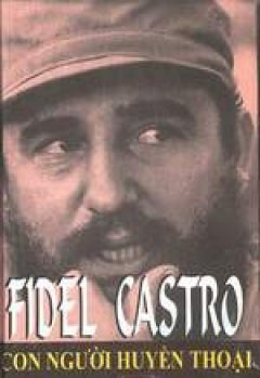 Fidel Castro- Con người huyền thoại