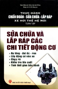 Thực Hành Chẩn Đoán, Sửa Chữa, Lắp Ráp Xe Hơi Thế Hệ Mới (Toàn Tập) – Sữa Chữa Và Lắp Ráp Các Chi Tiết Động Cơ