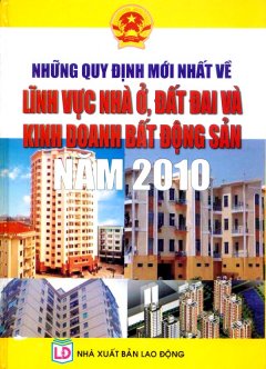 Những Quy Định Mới Nhất Về Lĩnh Vực Nhà Ở, Đất Đai Và Kinh Doanh Bất Động Sản Năm 2010