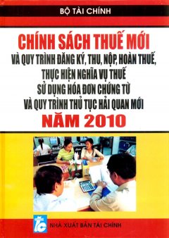 Chính Sách Thuế Mới Và Quy Trình Đăng Ký, Thu, Nộp, Đoàn Thuế, Thực Hiện Nghĩa Vụ Thuế Sử Dụng Hóa Đơn Chứng Từ Và Quy Trình Thủ Tục Hải Quan Mới Năm 2010