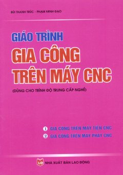 Giáo Trình Gia Công Trên Máy CNC – Dùng Cho Trình Độ Trung Cấp Nghề